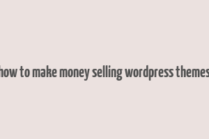 how to make money selling wordpress themes