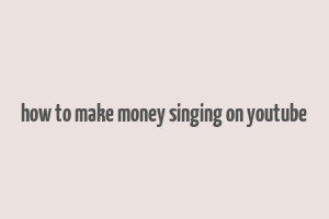 how to make money singing on youtube