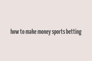 how to make money sports betting