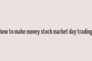 how to make money stock market day trading