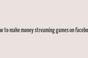 how to make money streaming games on facebook