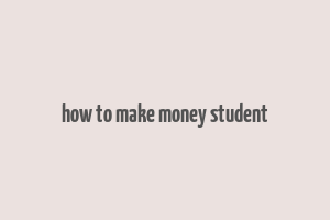 how to make money student