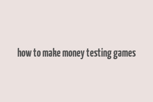 how to make money testing games