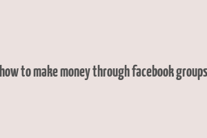 how to make money through facebook groups