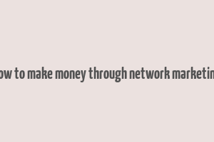 how to make money through network marketing