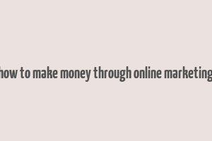 how to make money through online marketing