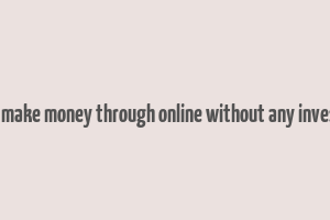 how to make money through online without any investment