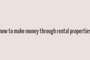 how to make money through rental properties