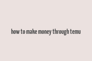 how to make money through temu