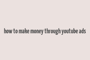 how to make money through youtube ads