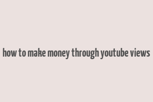 how to make money through youtube views