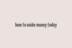 how to make money today