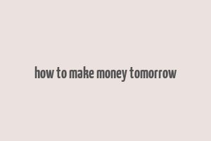 how to make money tomorrow