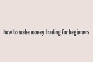 how to make money trading for beginners