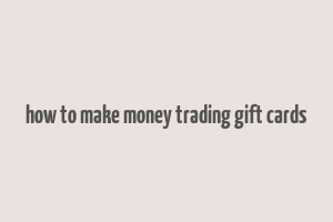 how to make money trading gift cards