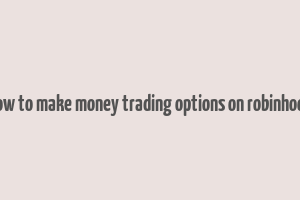 how to make money trading options on robinhood