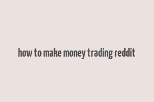 how to make money trading reddit