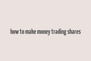 how to make money trading shares