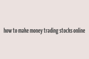 how to make money trading stocks online