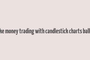 how to make money trading with candlestick charts balkrishna pdf