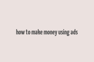 how to make money using ads