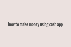 how to make money using cash app