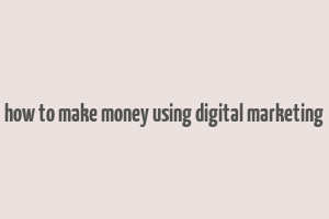 how to make money using digital marketing