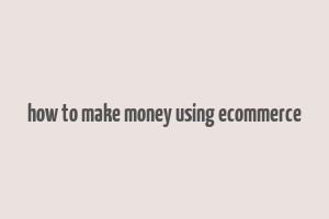 how to make money using ecommerce