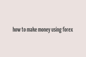 how to make money using forex