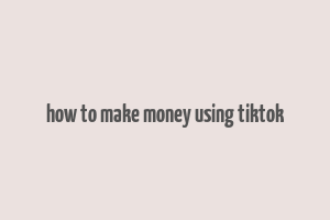 how to make money using tiktok