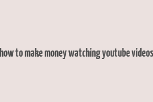 how to make money watching youtube videos