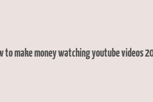 how to make money watching youtube videos 2024