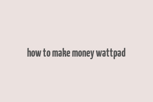 how to make money wattpad