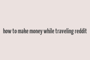 how to make money while traveling reddit