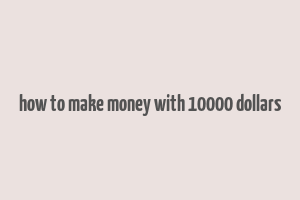 how to make money with 10000 dollars