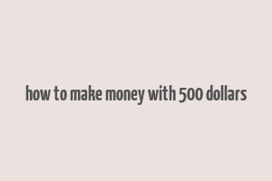 how to make money with 500 dollars