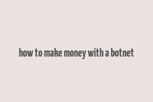 how to make money with a botnet