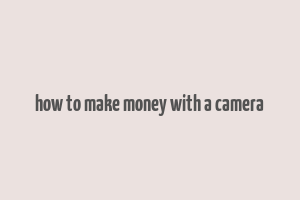 how to make money with a camera