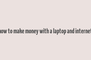 how to make money with a laptop and internet