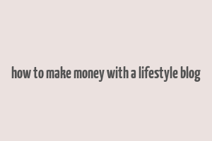 how to make money with a lifestyle blog