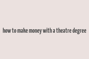 how to make money with a theatre degree