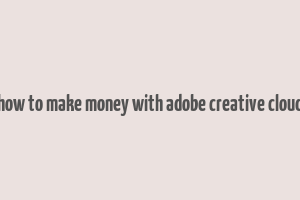 how to make money with adobe creative cloud