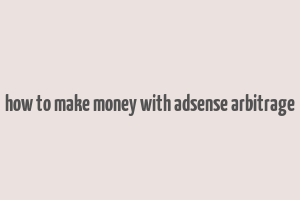 how to make money with adsense arbitrage