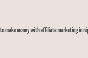 how to make money with affiliate marketing in nigeria