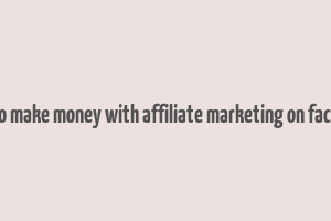 how to make money with affiliate marketing on facebook