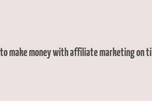 how to make money with affiliate marketing on tiktok