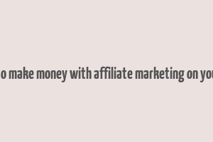 how to make money with affiliate marketing on youtube