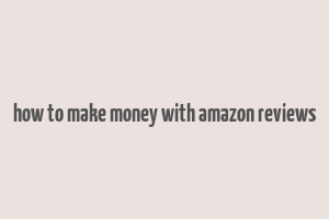 how to make money with amazon reviews