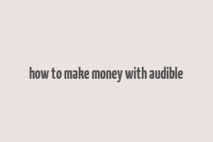 how to make money with audible