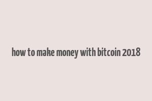 how to make money with bitcoin 2018